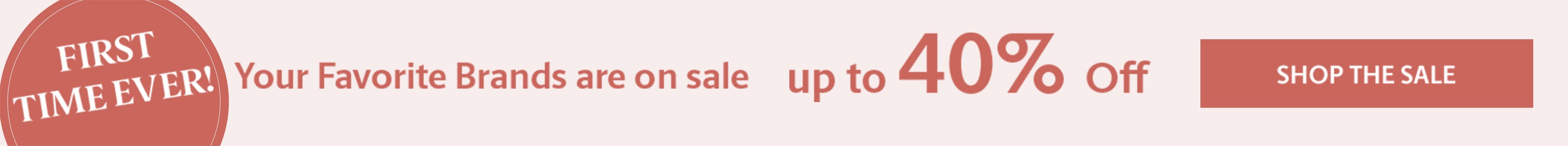 Favorite Brands on Sale upto 40% off Shop The Sale
