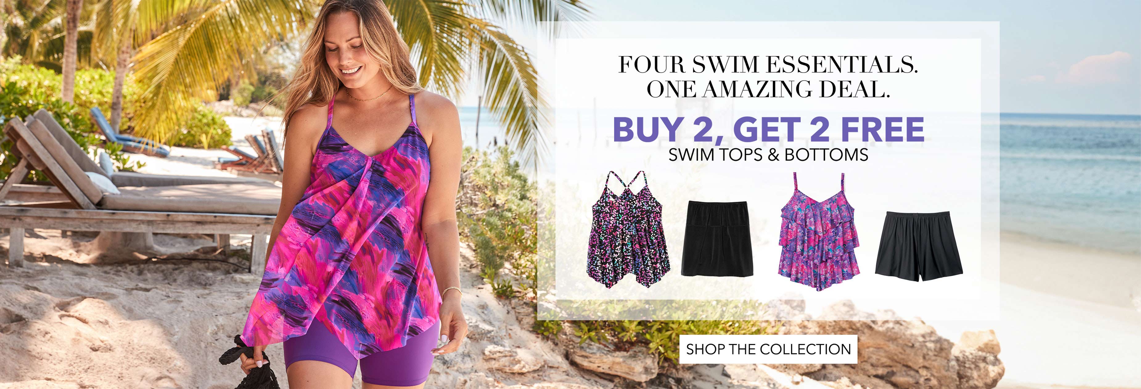 BUY 2, GET 2 FREE SWIM TOPS & BOTTOMS SHOP THE COLLECTION