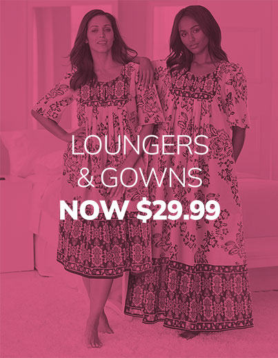 29.99 LOUNGERS AND GOWNS