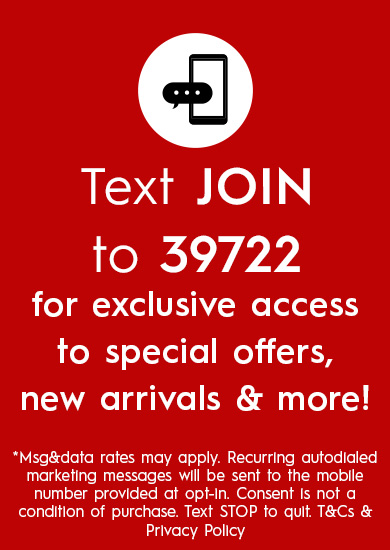 Text JOIN to 39722 for exclusive access to special offers, new arrivals and more!