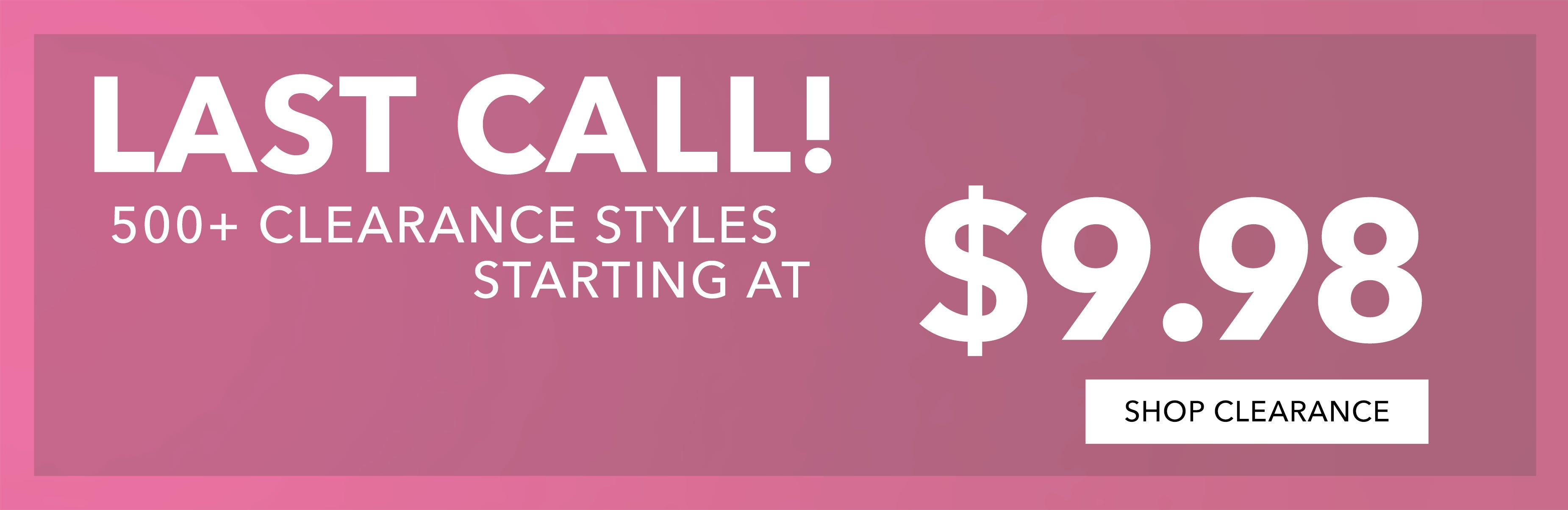  500+ starting at $9.98 SHOP CLR