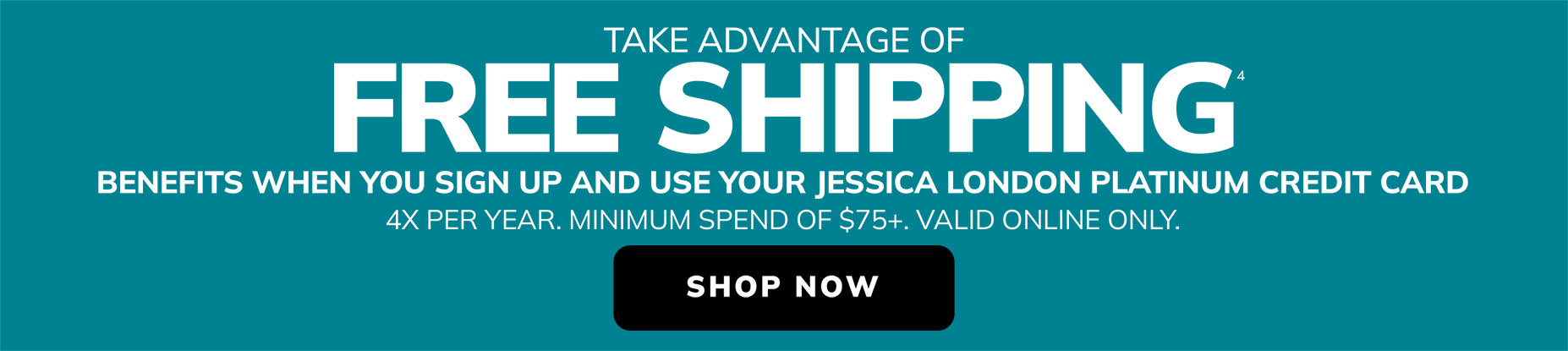 Take advantage of free shipping benefits when you use your jessica london platinum credit card 4x per year minimum spend of $75 shop now 