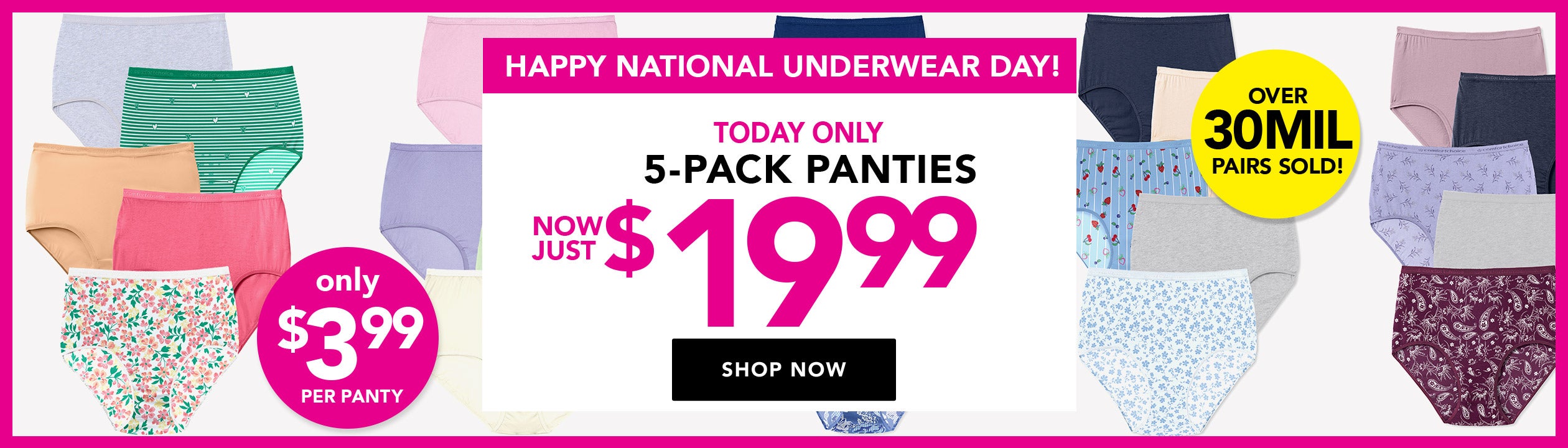 TODAY ONLY! NATIONAL UNDERWEAR DAY TODAY ONLY 5-PACK PANTIES $19.99 SHOP NOW