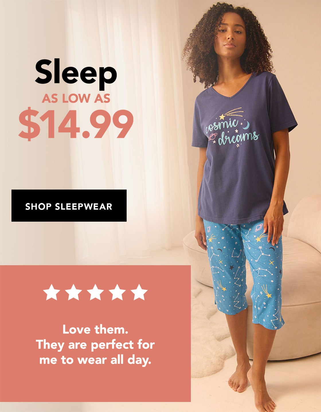 SLEEP AS LOW AS $14.99 SHOP SLEEPWEAR
