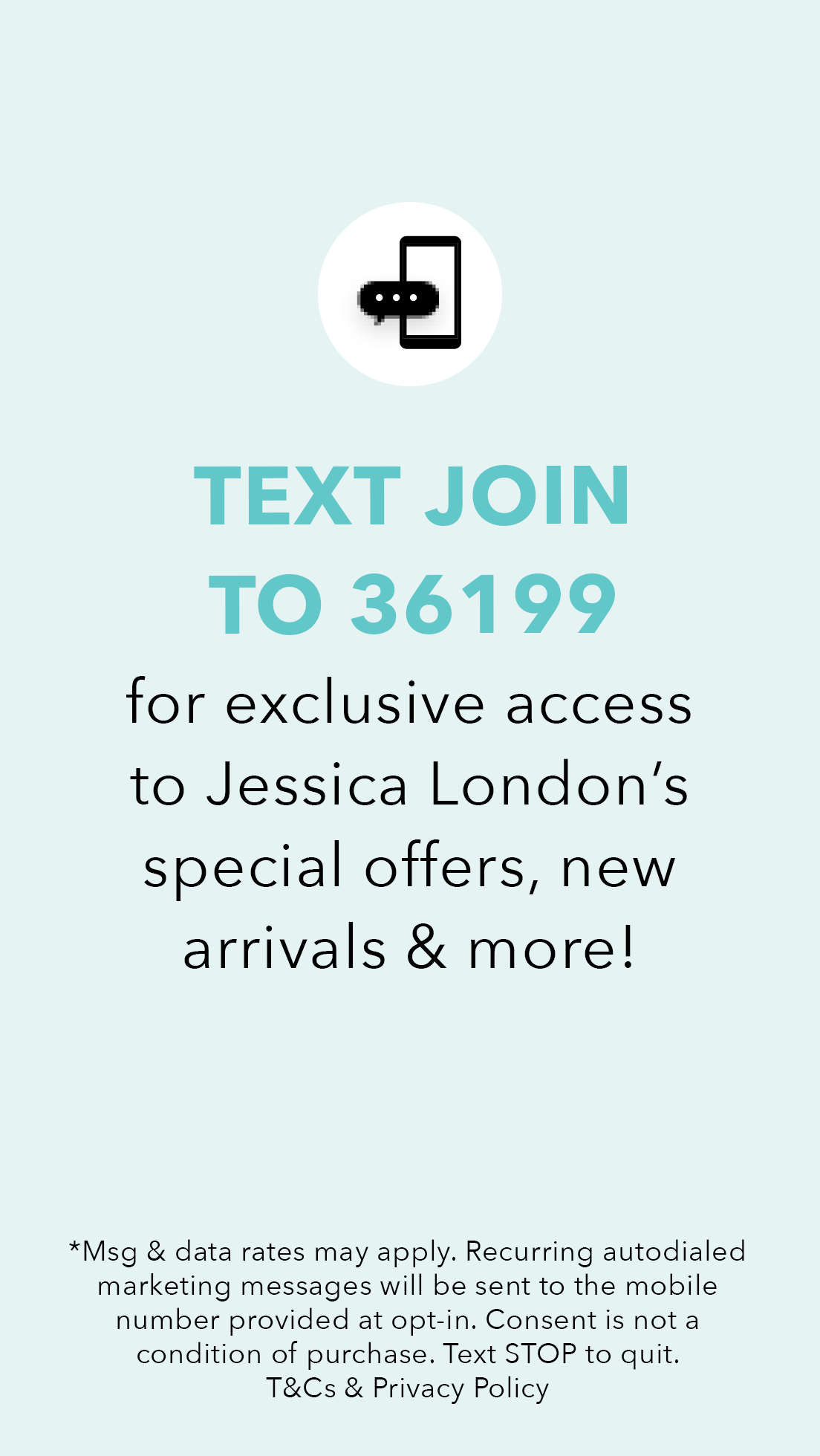 Text JOIN to 36199 for exclusive access to special offers, new arrivals and more!