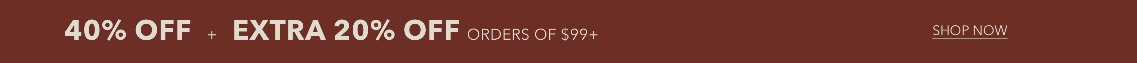 40% OFF + EXTRA 20% OFF ORDERS OF $99+
