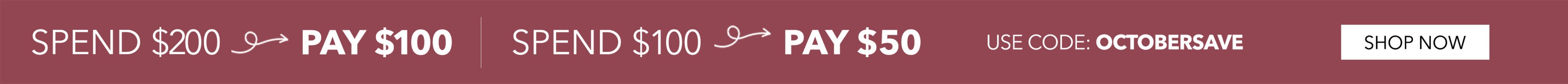 SPEND $200 PAY $100 SHOP NOW