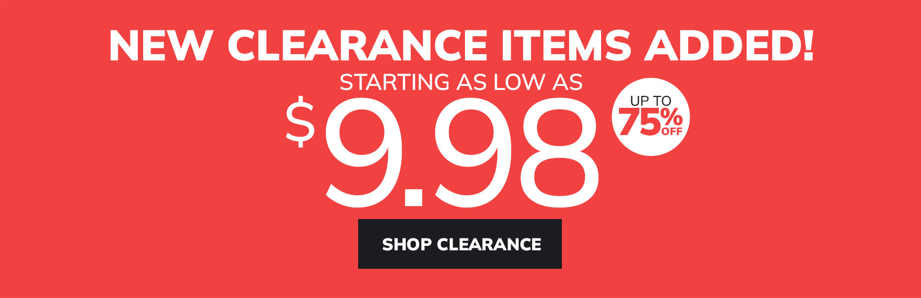 new clearance items added starting as low as $9.98 - upto 75% off
