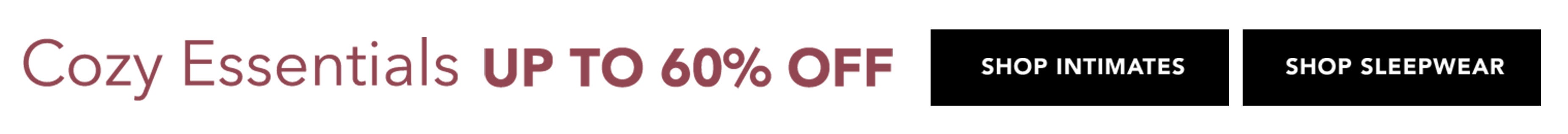 COZY ESSENTIALS UP TO 60% OFF SHOP THE SALE
