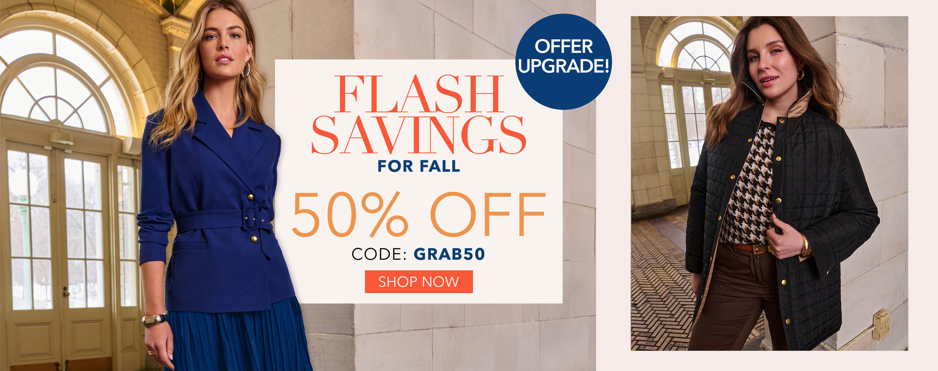 OFFER UPGRADE! FLASH SAVINGS FOR FALL 50% OFF SHOP NOW